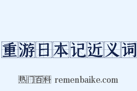 重游日本记近义词是什么意思的图片